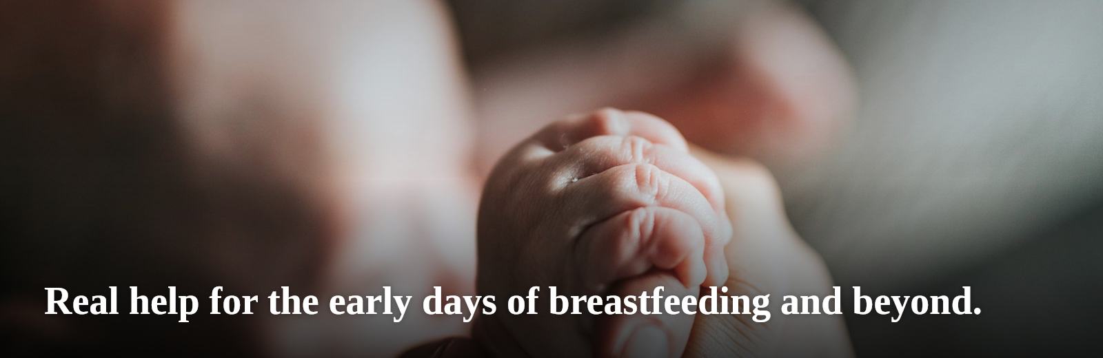 Real help for the early days of breastfeeding and beyond.